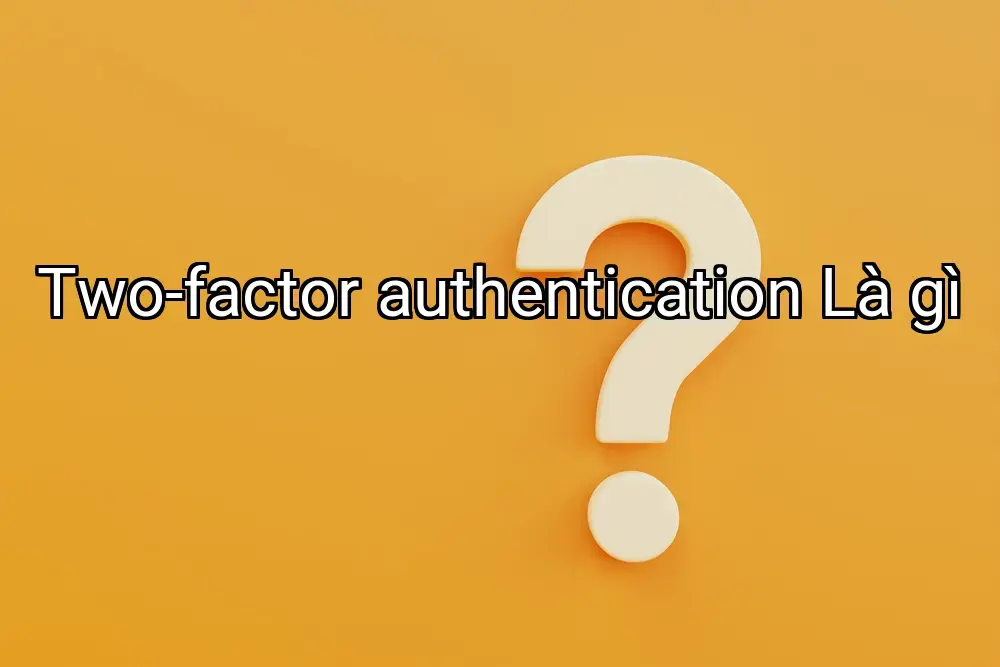 Two-factor authentication Là gì