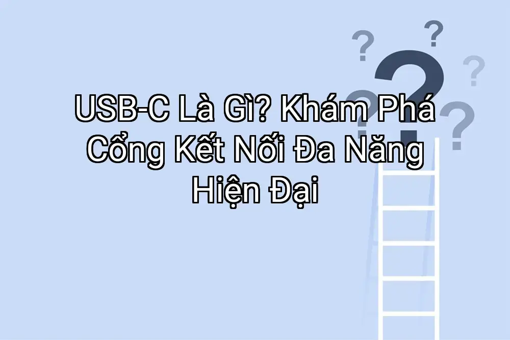 USB-C Là Gì? Khám Phá Cổng Kết Nối Đa Năng Hiện Đại