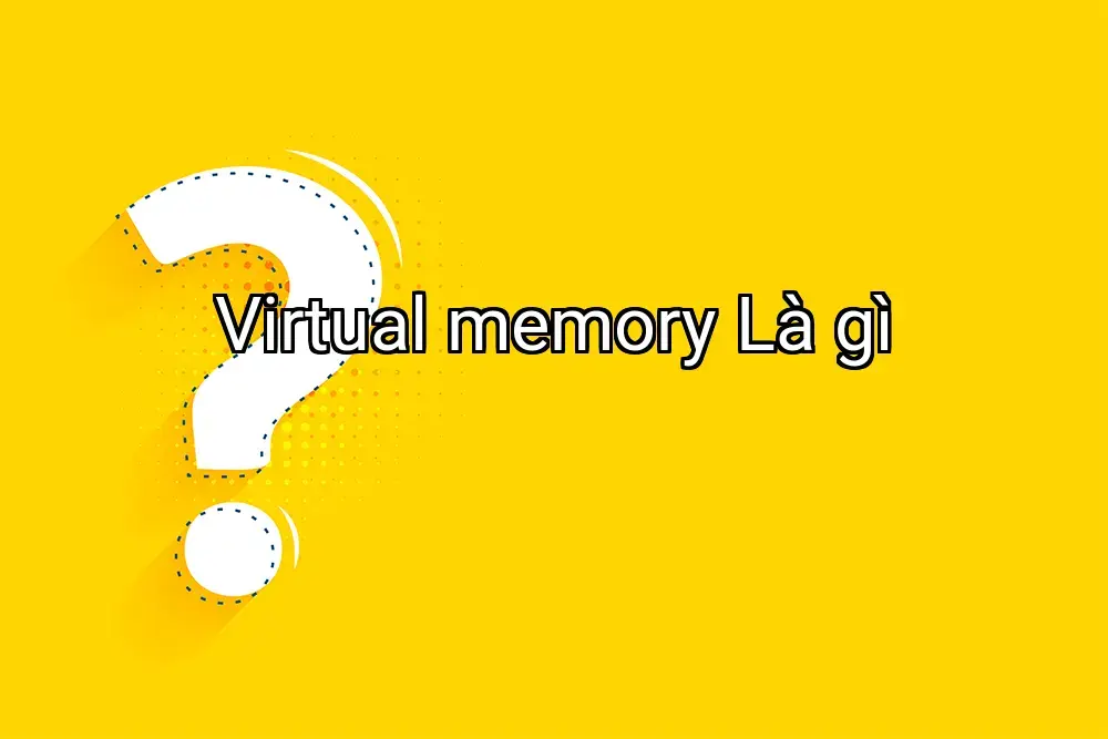 Virtual memory Là gì