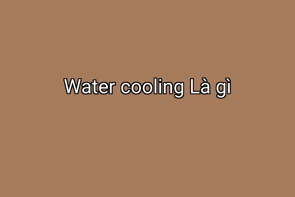 Water cooling Là gì
